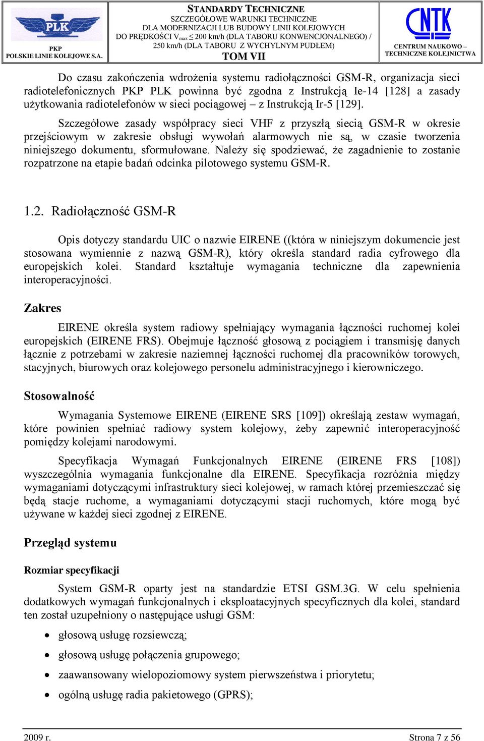 Szczegółowe zasady współpracy sieci VHF z przyszłą siecią GS-R w okresie przejściowym w zakresie obsługi wywołań alarmowych nie są, w czasie tworzenia niniejszego dokumentu, sformułowane.