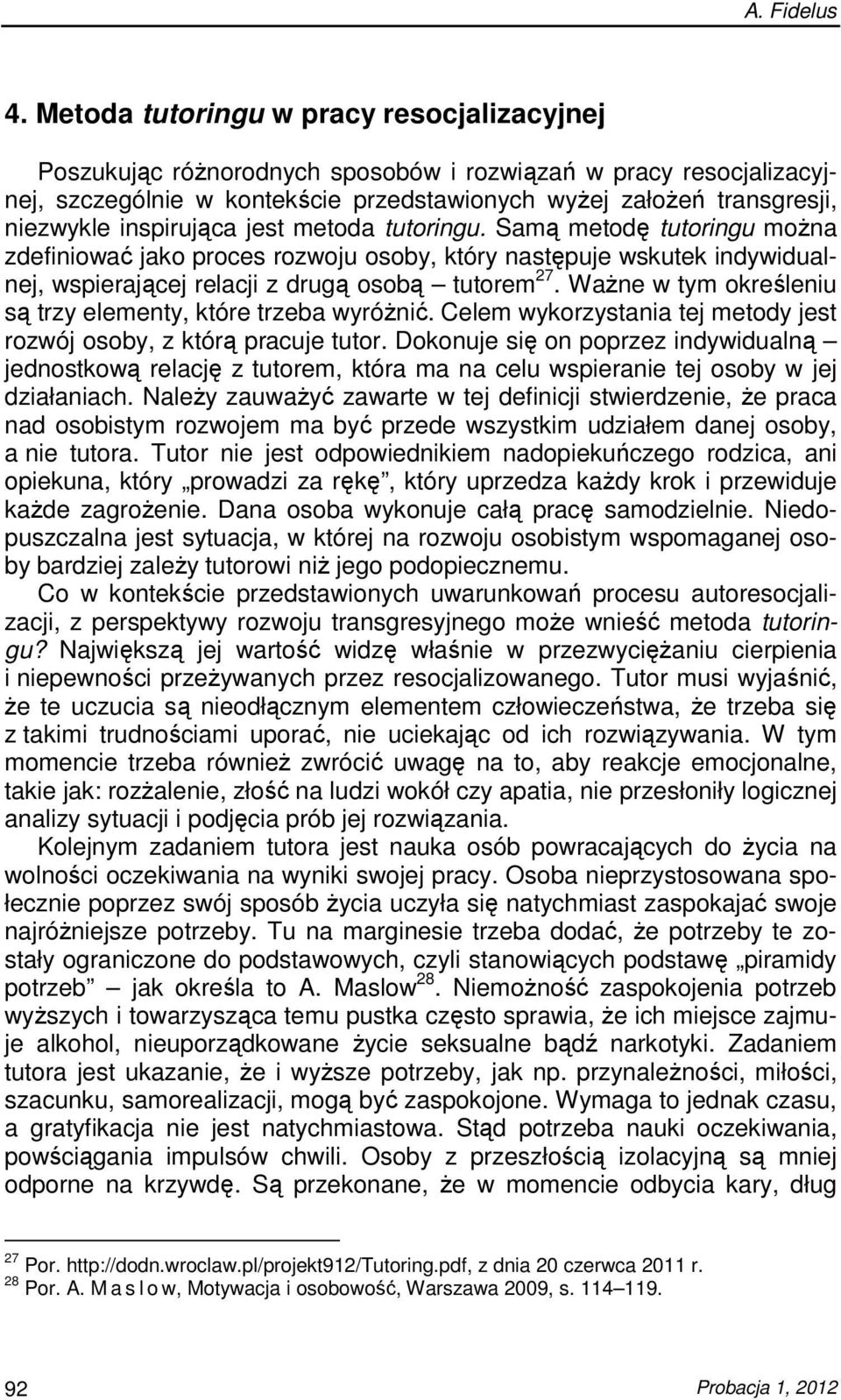 inspirująca jest metoda tutoringu. Samą metodę tutoringu moŝna zdefiniować jako proces rozwoju osoby, który następuje wskutek indywidualnej, wspierającej relacji z drugą osobą tutorem 27.