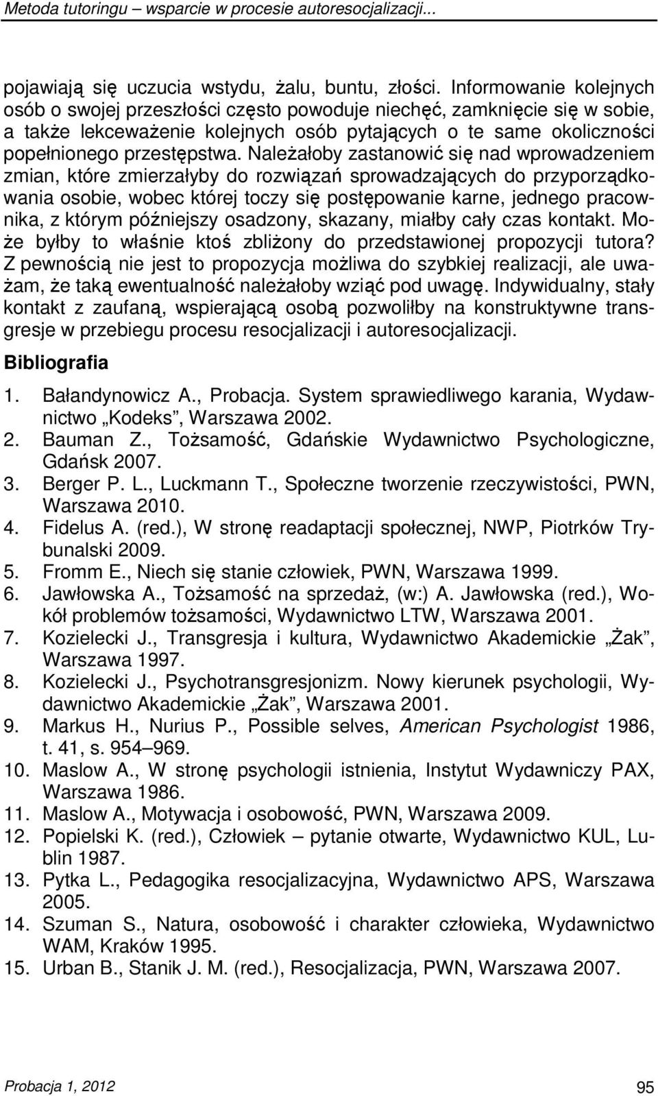 NaleŜałoby zastanowić się nad wprowadzeniem zmian, które zmierzałyby do rozwiązań sprowadzających do przyporządkowania osobie, wobec której toczy się postępowanie karne, jednego pracownika, z którym