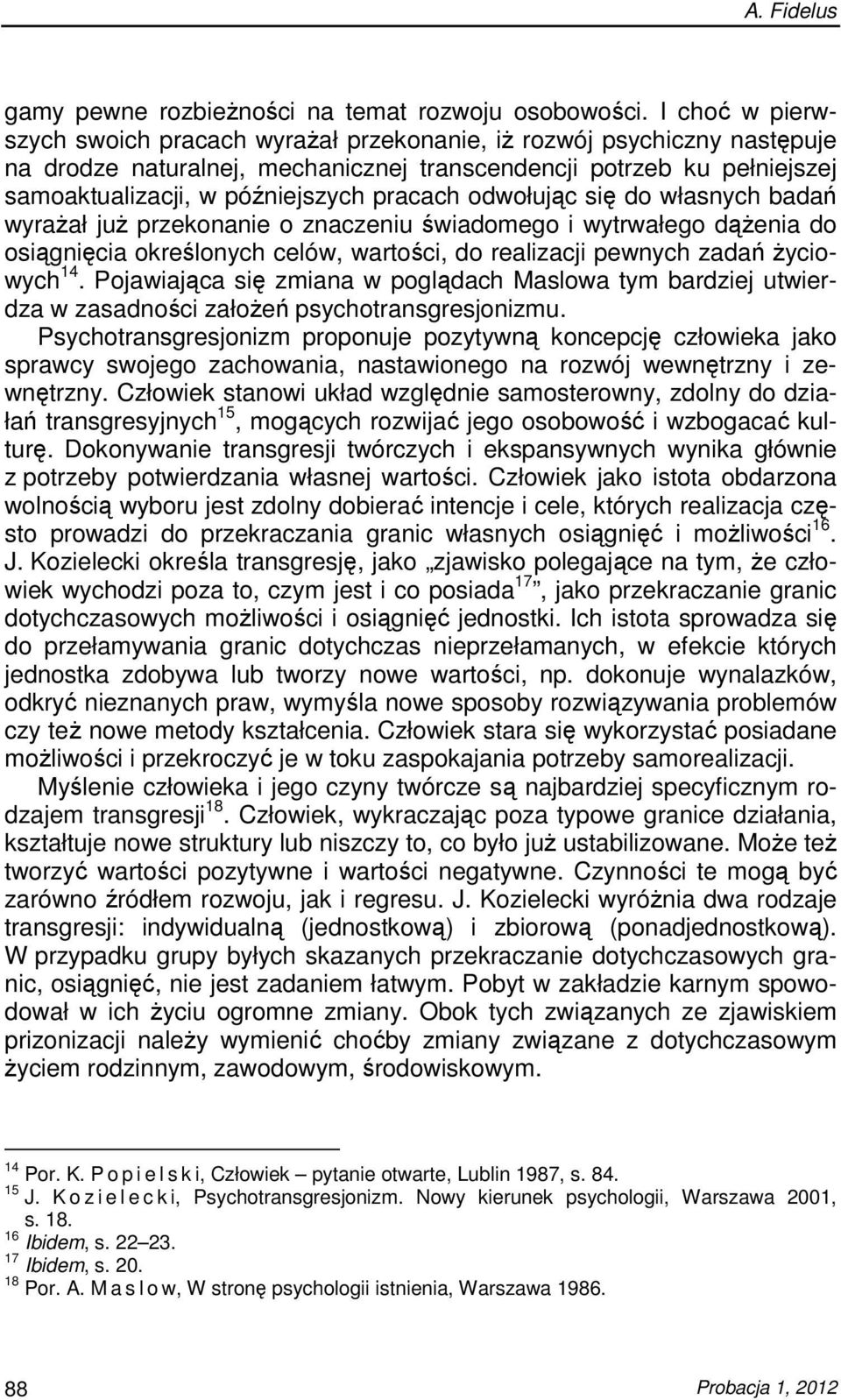 pracach odwołując się do własnych badań wyraŝał juŝ przekonanie o znaczeniu świadomego i wytrwałego dąŝenia do osiągnięcia określonych celów, wartości, do realizacji pewnych zadań Ŝyciowych 14.