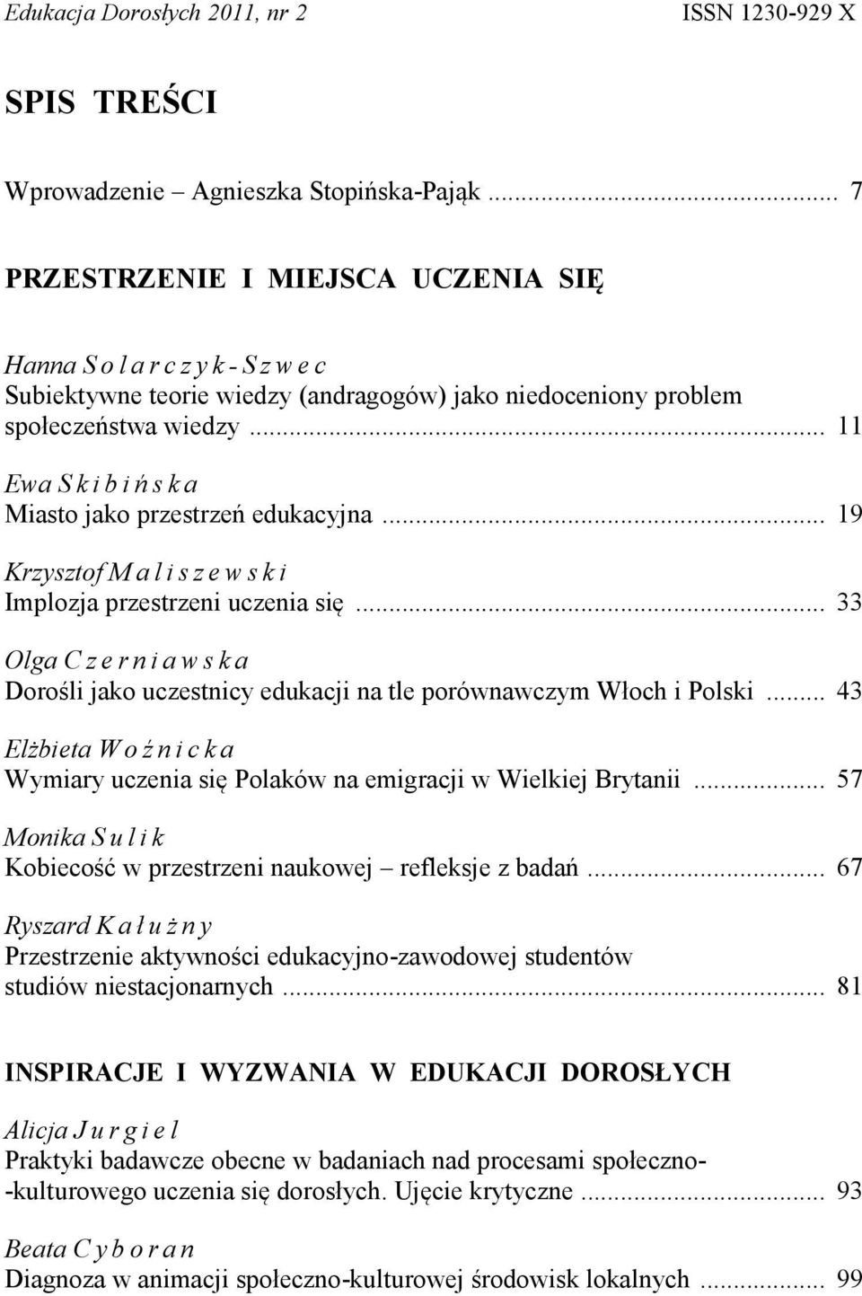 .. 11 Ewa Skibińska Miasto jako przestrzeń edukacyjna... 19 Krzysztof Maliszewski Implozja przestrzeni uczenia się.