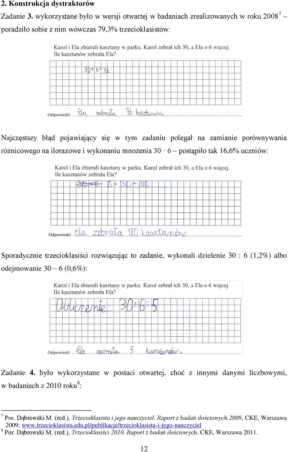 porównywania różnicowego na ilorazowe i wykonaniu mnożenia 30 6 postąpiło tak 16,6% uczniów: Sporadycznie trzecioklasiści rozwiązując to zadanie, wykonali dzielenie 30 : 6 (1,2%) albo odejmowanie 30