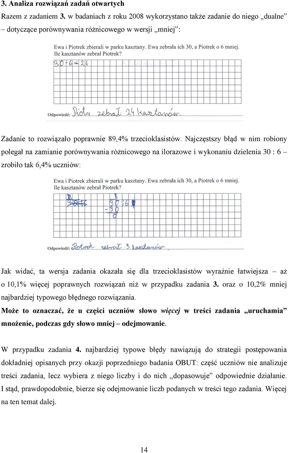 Najczęstszy błąd w nim robiony polegał na zamianie porównywania różnicowego na ilorazowe i wykonaniu dzielenia 30 : 6 zrobiło tak 6,4% uczniów: Jak widać, ta wersja zadania okazała się dla