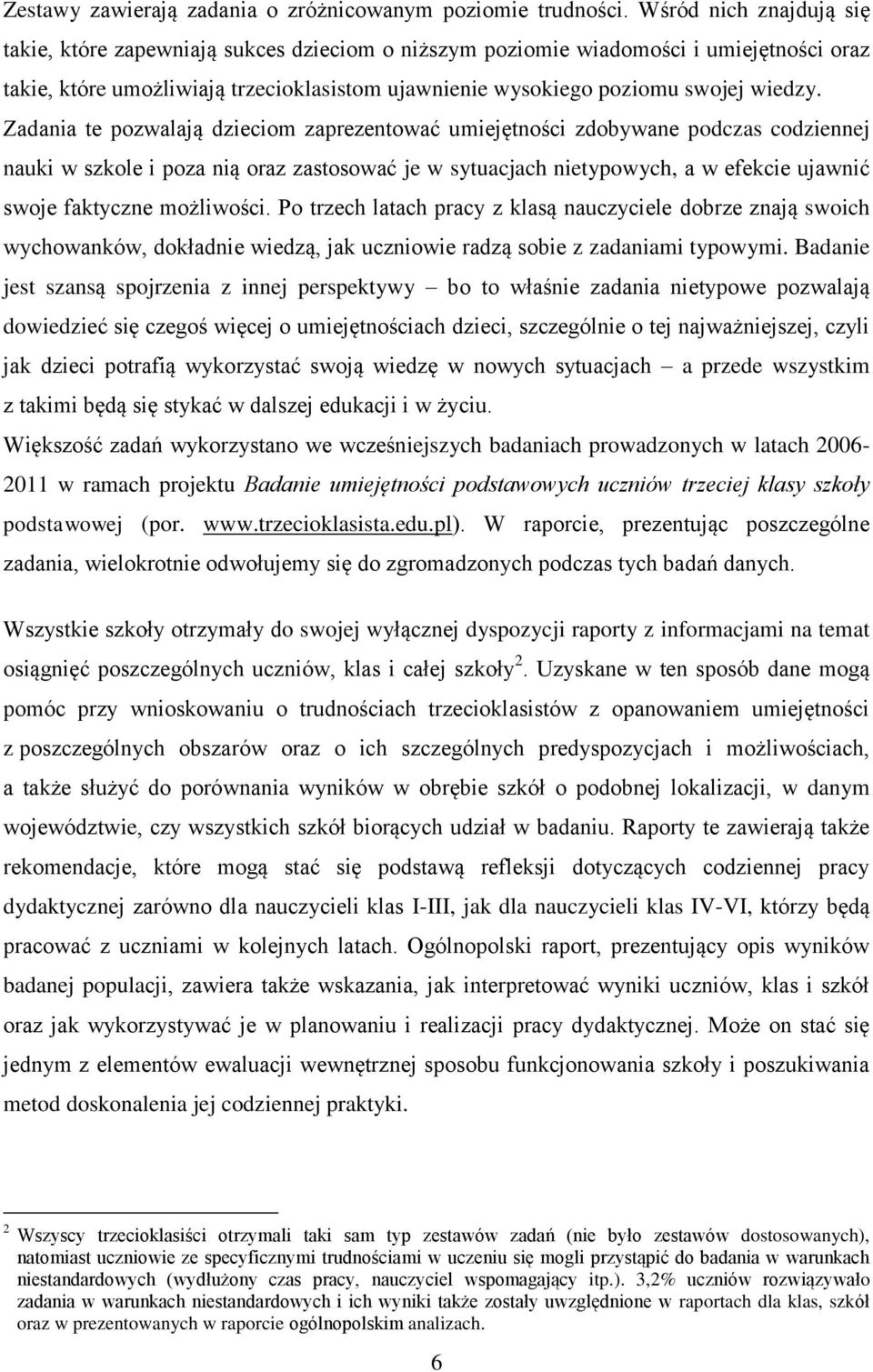 Zadania te pozwalają dzieciom zaprezentować umiejętności zdobywane podczas codziennej nauki w szkole i poza nią oraz zastosować je w sytuacjach nietypowych, a w efekcie ujawnić swoje faktyczne