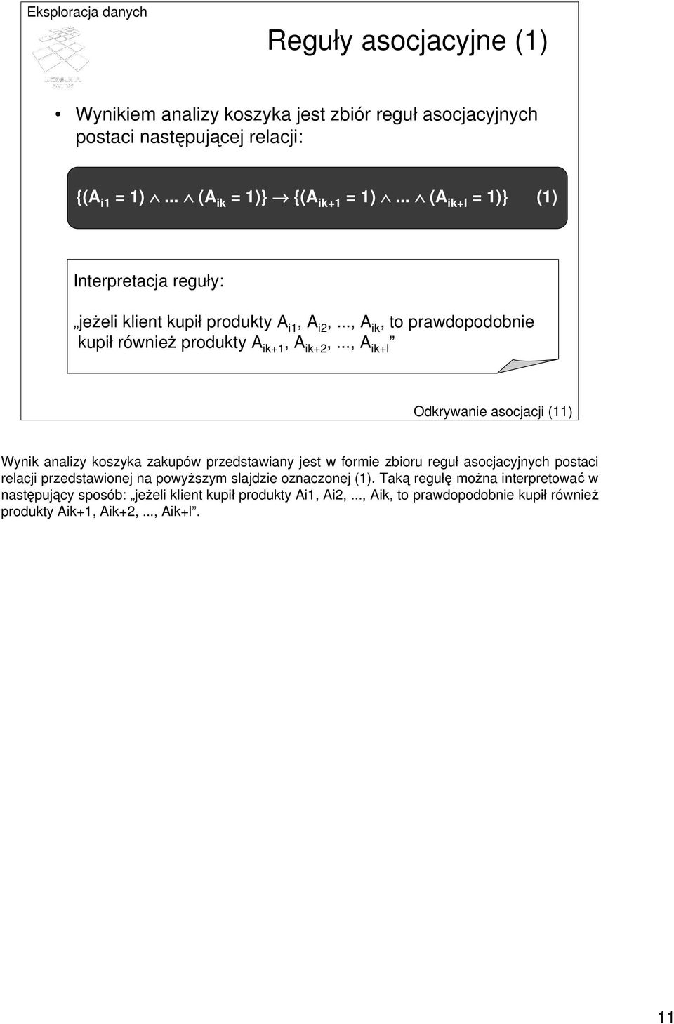 .., A ik+l Odkrywanie asocjacji (11) Wynik analizy koszyka zakupów przedstawiany jest w formie zbioru reguł asocjacyjnych postaci relacji przedstawionej na powyższym