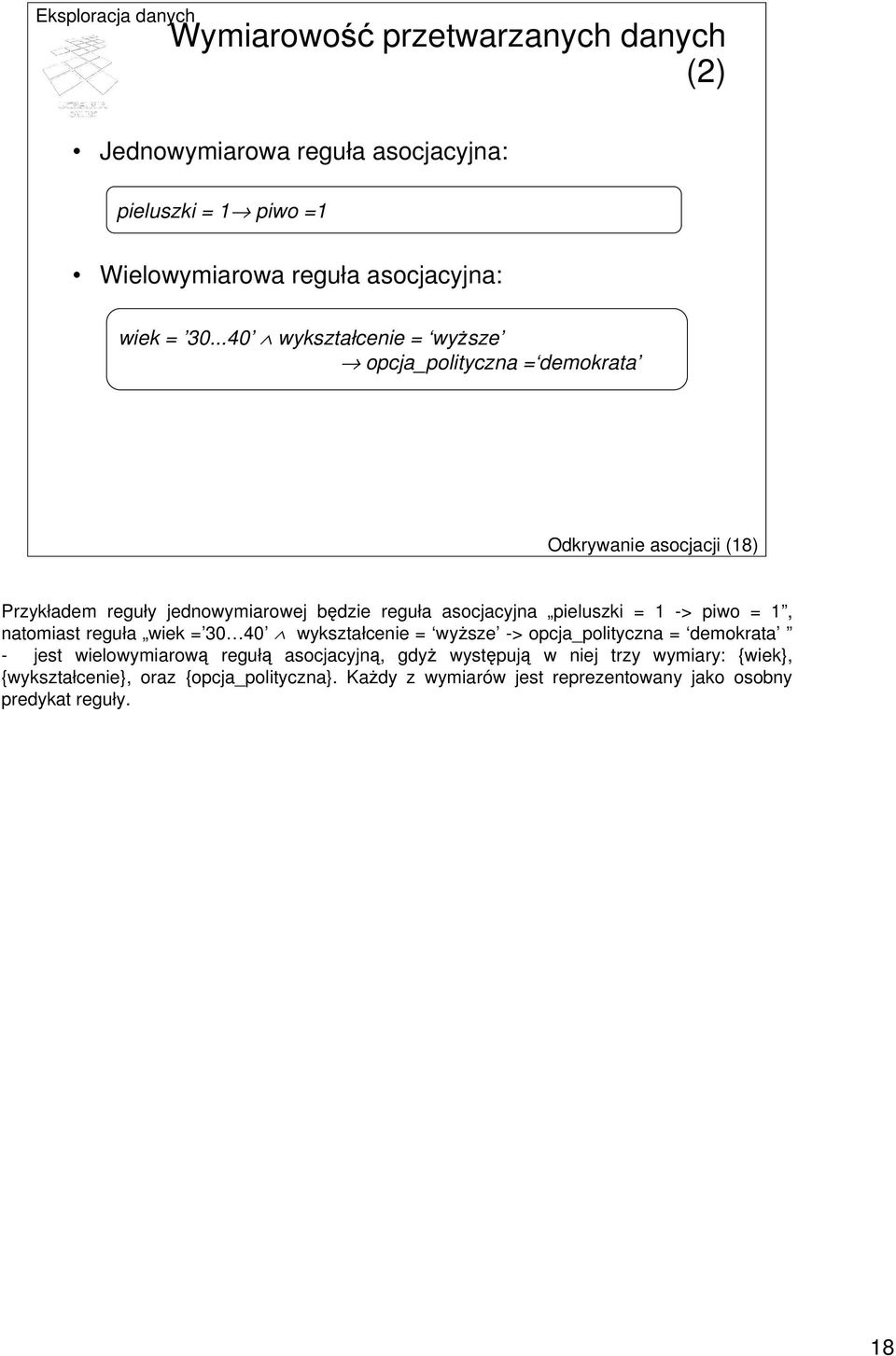 pieluszki = 1 -> piwo = 1, natomiast reguła wiek = 30 40 wykształcenie = wyższe -> opcja_polityczna = demokrata - jest wielowymiarową regułą