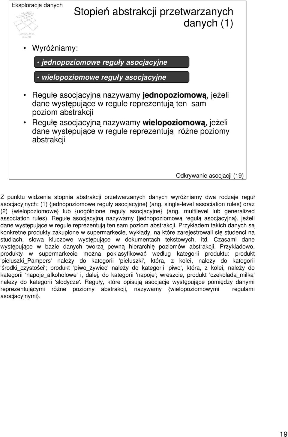 widzenia stopnia abstrakcji przetwarzanych danych wyróżniamy dwa rodzaje reguł asocjacyjnych: (1) {jednopoziomowe reguły asocjacyjne} (ang.