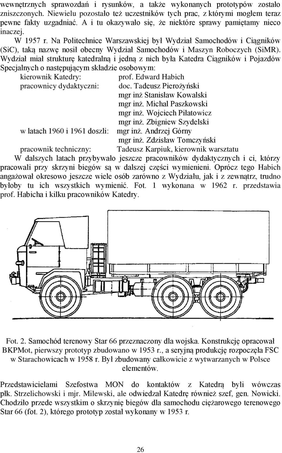 Na Politechnice Warszawskiej był Wydział Samochodów i Ciągników (SiC), taką nazwę nosił obecny Wydział Samochodów i Maszyn Roboczych (SiMR).