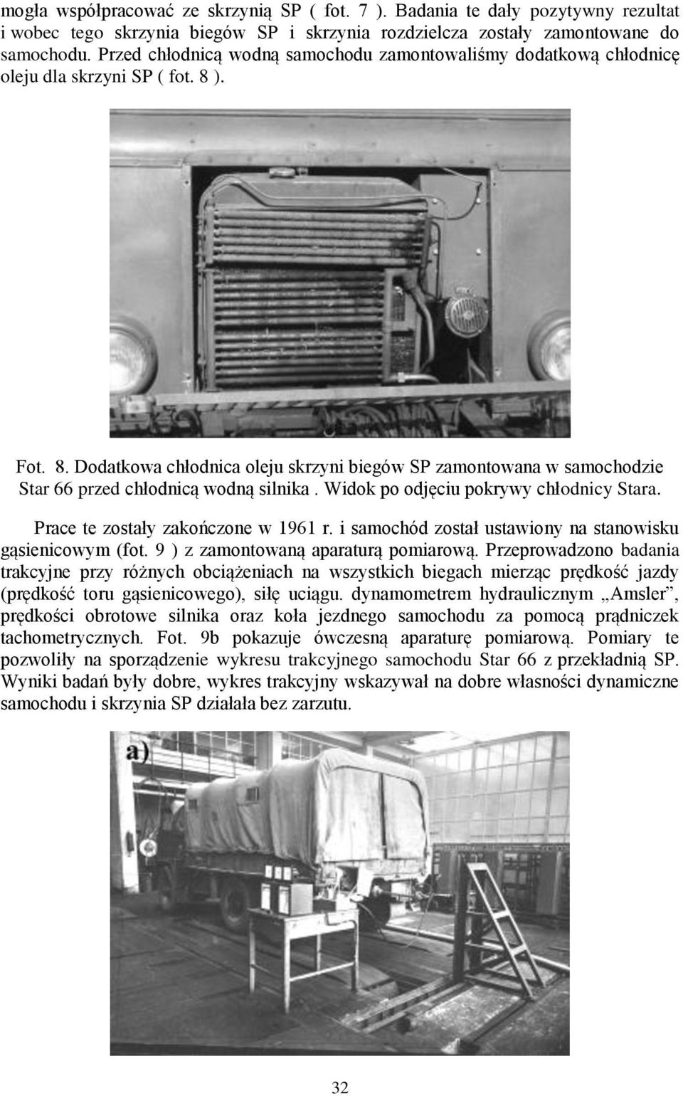 ). Fot. 8. Dodatkowa chłodnica oleju skrzyni biegów SP zamontowana w samochodzie Star 66 przed chłodnicą wodną silnika. Widok po odjęciu pokrywy chłodnicy Stara. Prace te zostały zakończone w 1961 r.