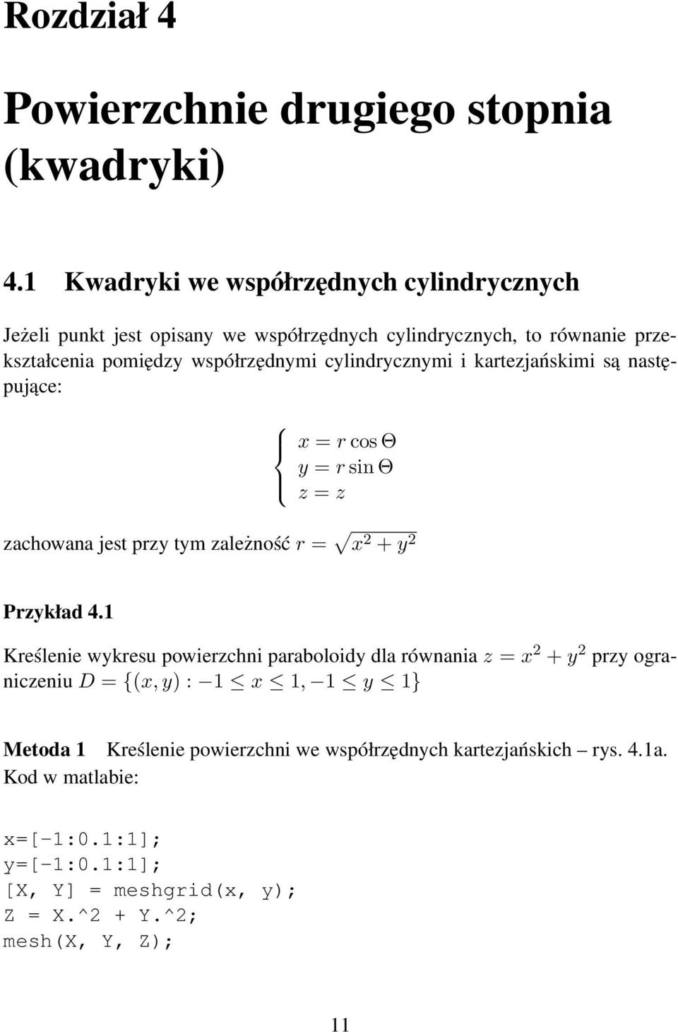 cylindrycznymi i kartezjańskimi są następujące: x = r cos Θ y = r sin Θ z = z zachowana jest przy tym zależność r = x 2 + y 2 Przykład 4.