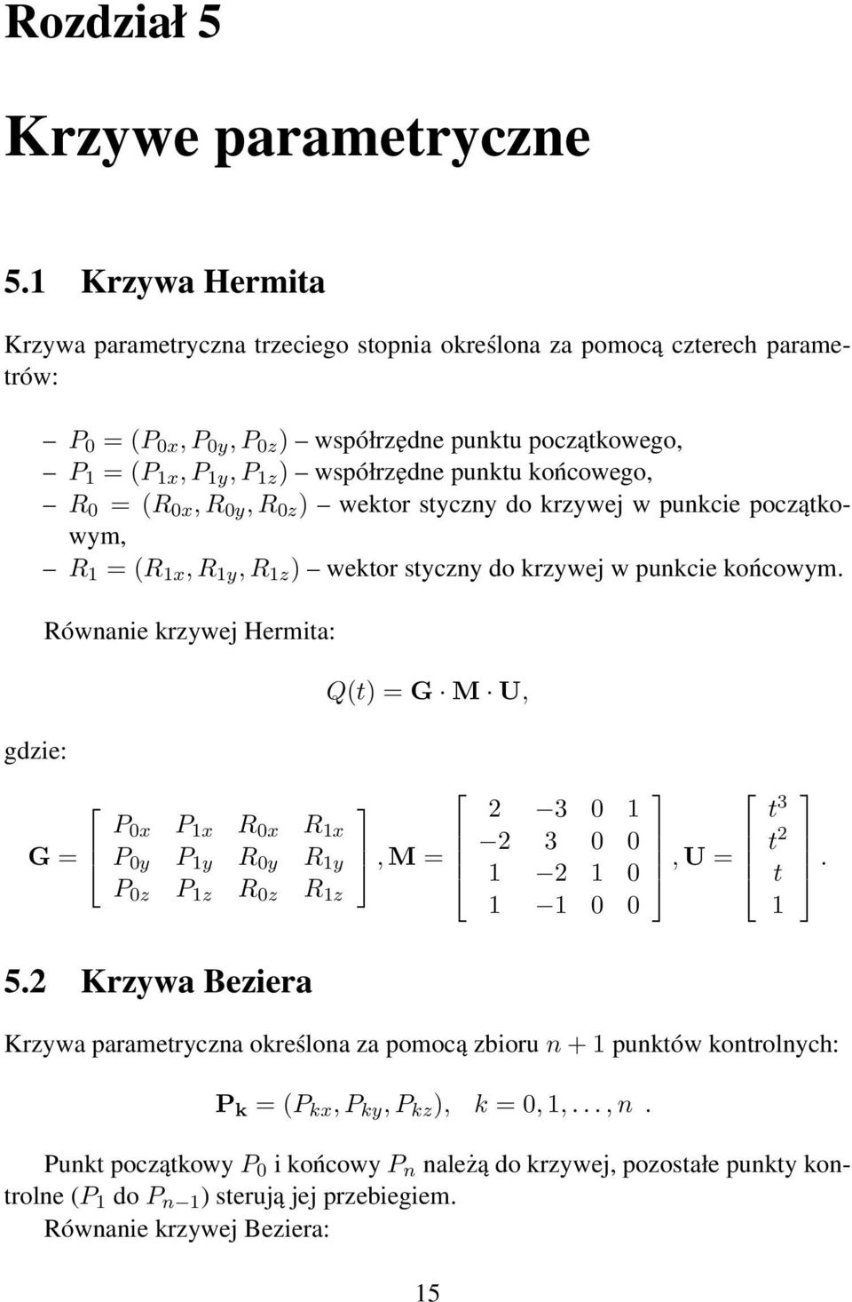 punktu końcowego, R 0 = (R 0x, R 0y, R 0z ) wektor styczny do krzywej w punkcie początkowym, R 1 = (R 1x, R 1y, R 1z ) wektor styczny do krzywej w punkcie końcowym.