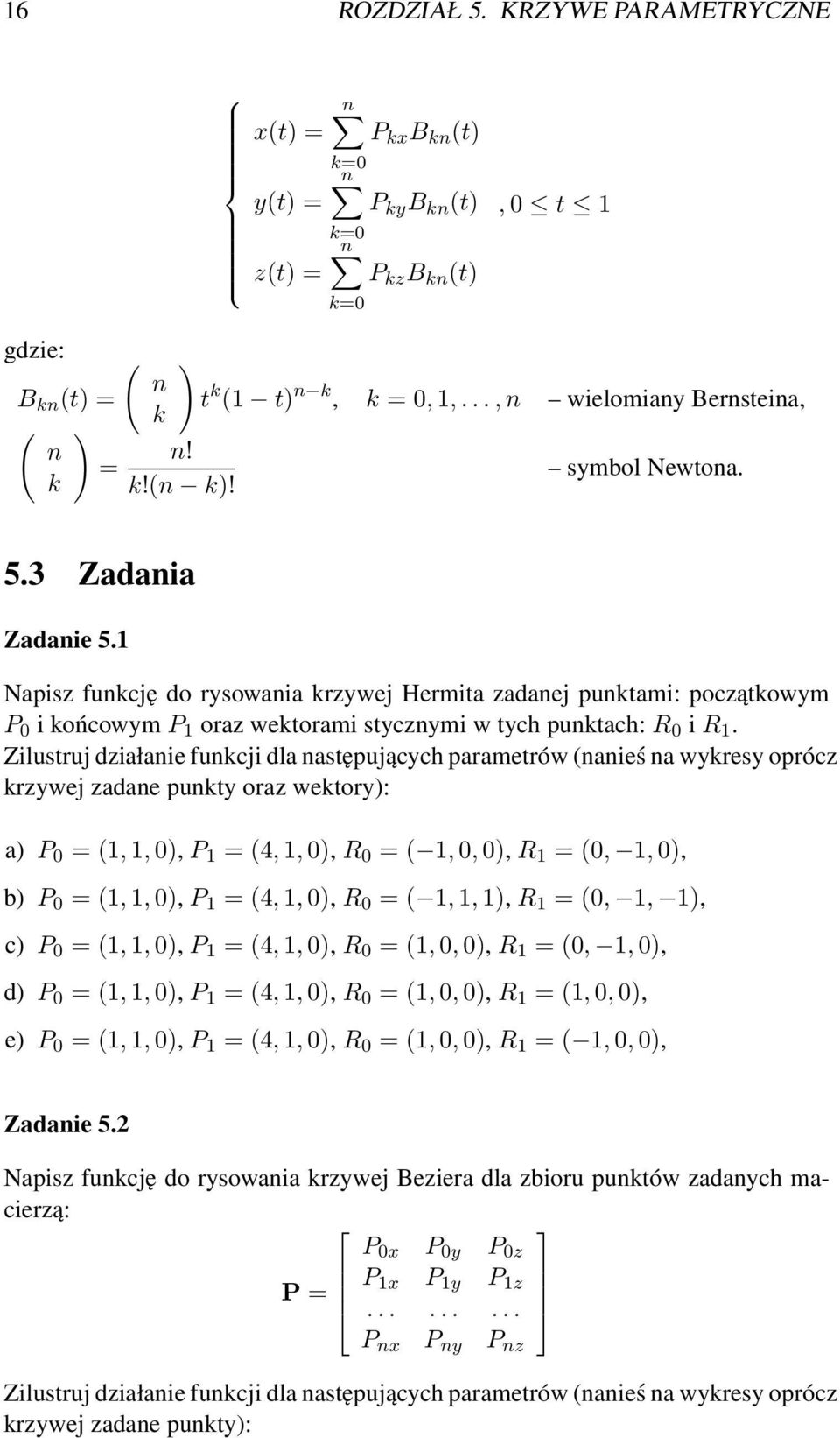 1 Napisz funkcję do rysowania krzywej Hermita zadanej punktami: początkowym P 0 i końcowym P 1 oraz wektorami stycznymi w tych punktach: R 0 i R 1.