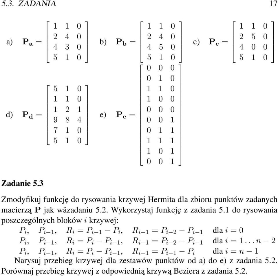 0 5 1 0 Zmodyfikuj funkcję do rysowania krzywej Hermita dla zbioru punktów zadanych macierzą P jak wăzadaniu 5.2. Wykorzystaj funkcję z zadania 5.