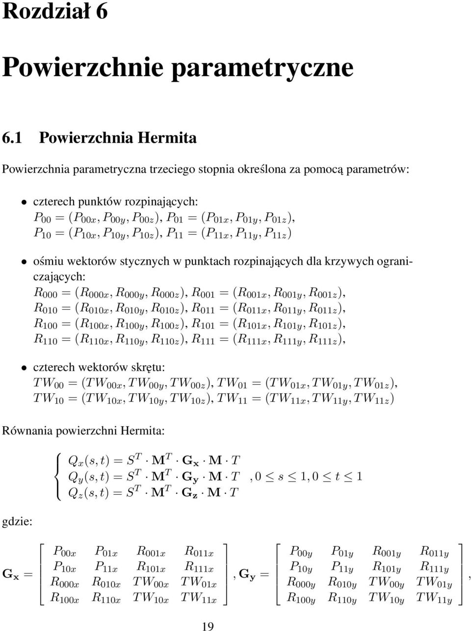 = (P 10x, P 10y, P 10z ), P 11 = (P 11x, P 11y, P 11z ) ośmiu wektorów stycznych w punktach rozpinających dla krzywych ograniczających: R 000 = (R 000x, R 000y, R 000z ), R 001 = (R 001x, R 001y, R