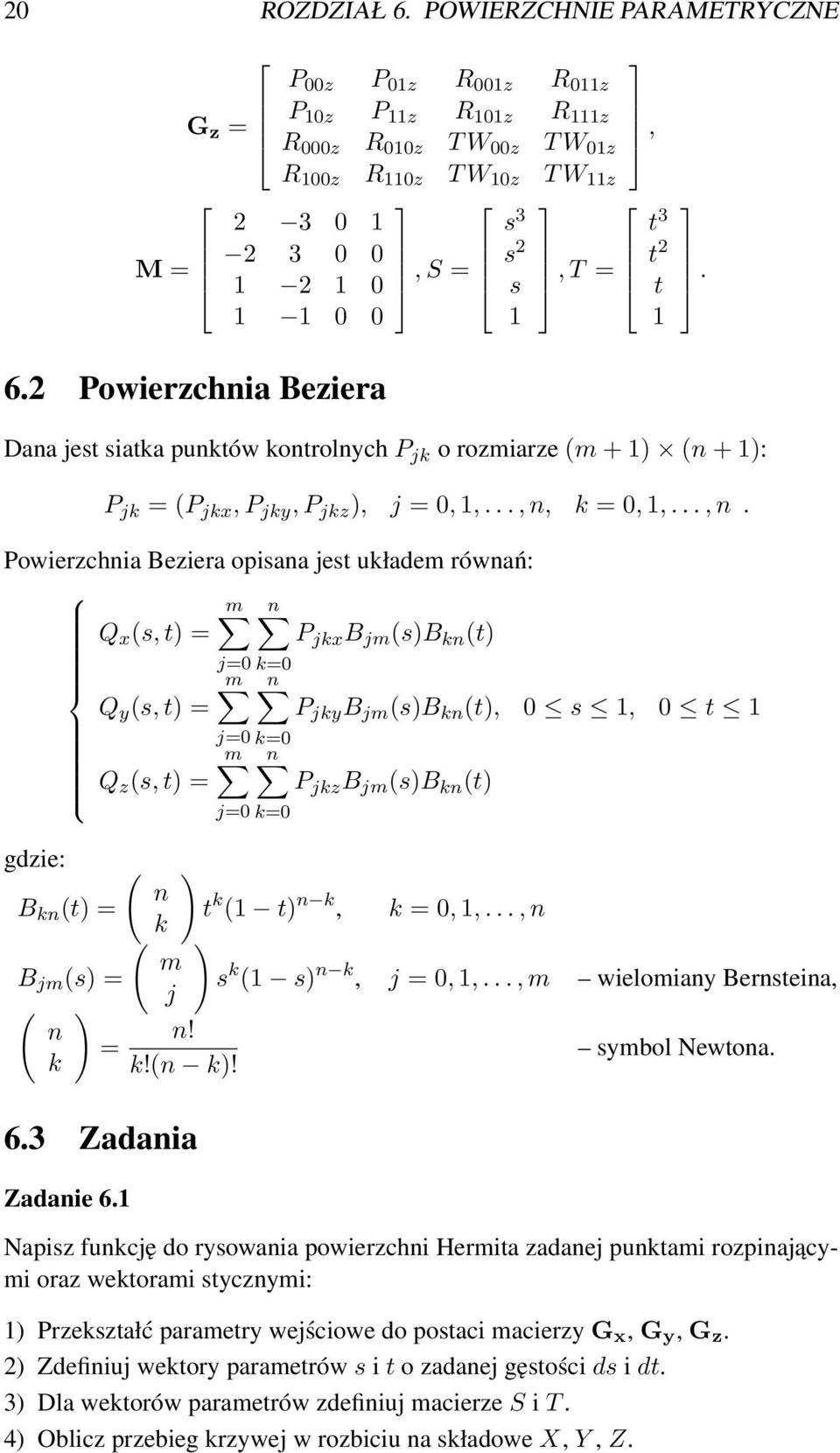 t 3, T = t 2 t 1. 6.2 Powierzchnia Beziera Dana jest siatka punktów kontrolnych P jk o rozmiarze (m + 1) (n + 1): P jk = (P jkx, P jky, P jkz ), j = 0, 1,..., n,