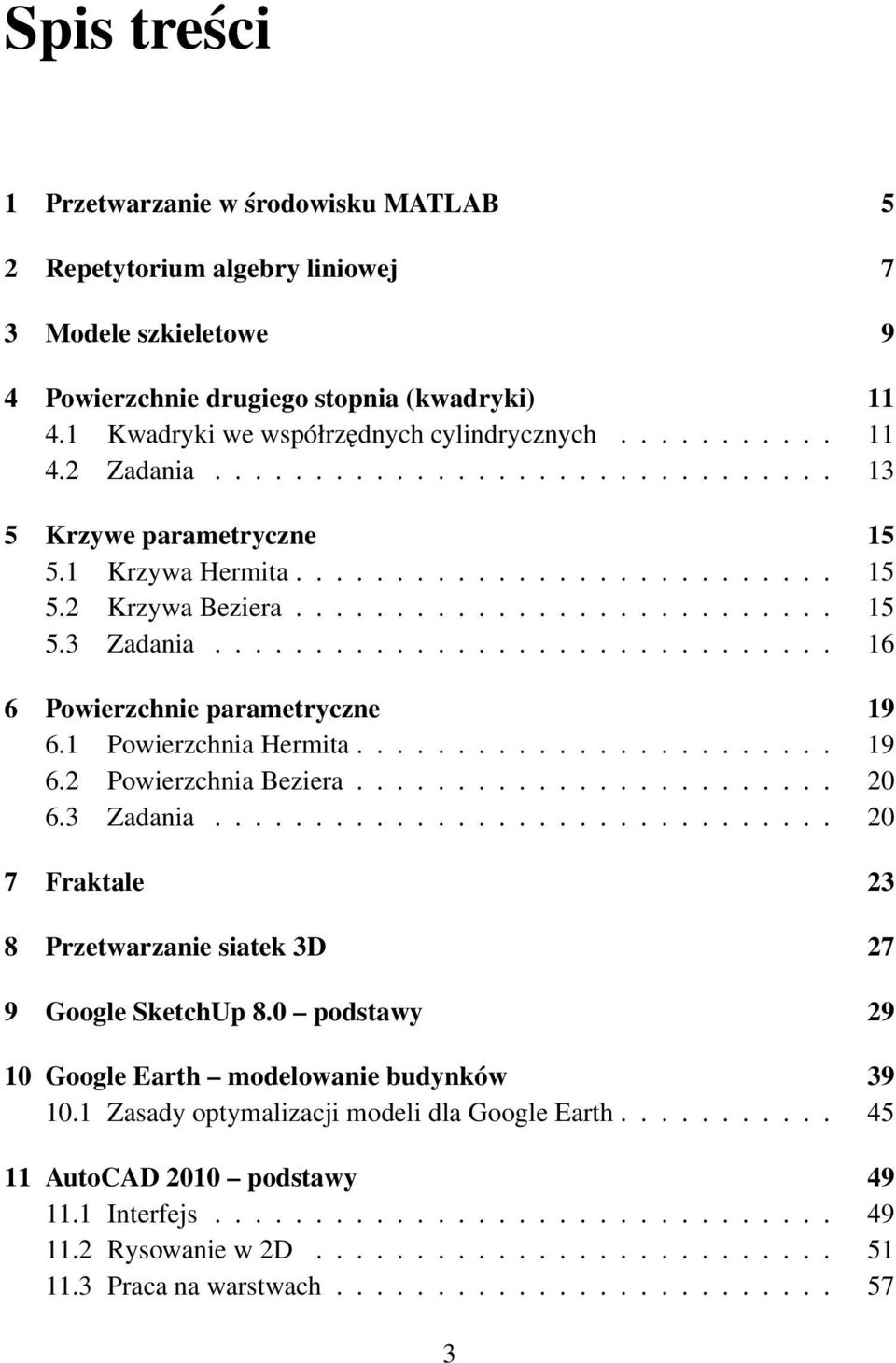 .............................. 16 6 Powierzchnie parametryczne 19 6.1 Powierzchnia Hermita........................ 19 6.2 Powierzchnia Beziera........................ 20 6.3 Zadania.