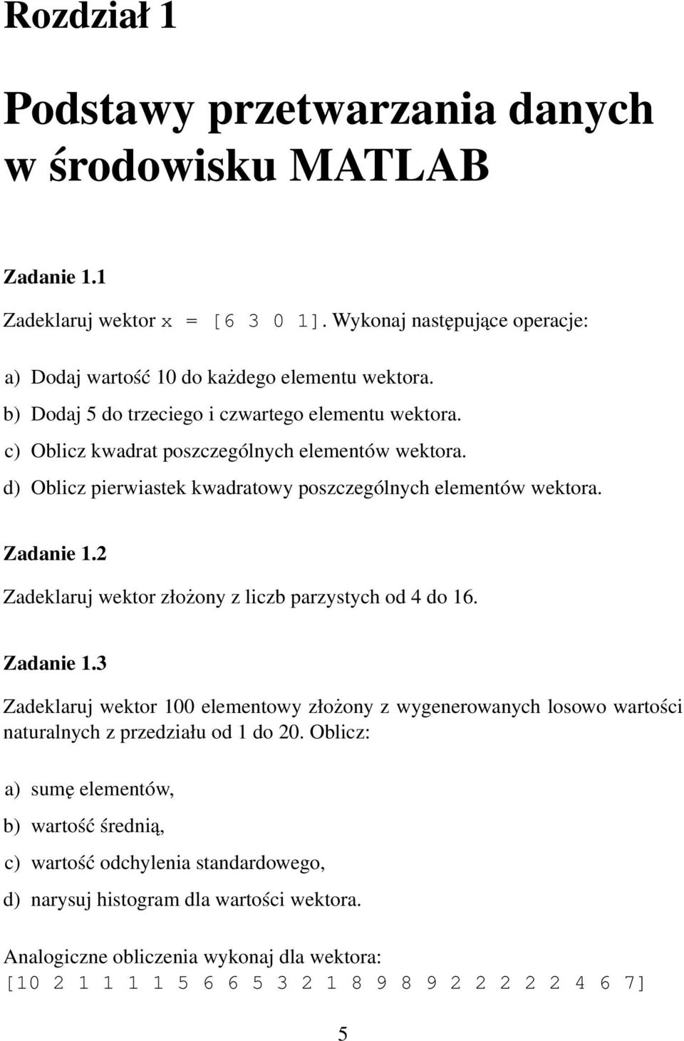 2 Zadeklaruj wektor złożony z liczb parzystych od 4 do 16. Zadanie 1.3 Zadeklaruj wektor 100 elementowy złożony z wygenerowanych losowo wartości naturalnych z przedziału od 1 do 20.