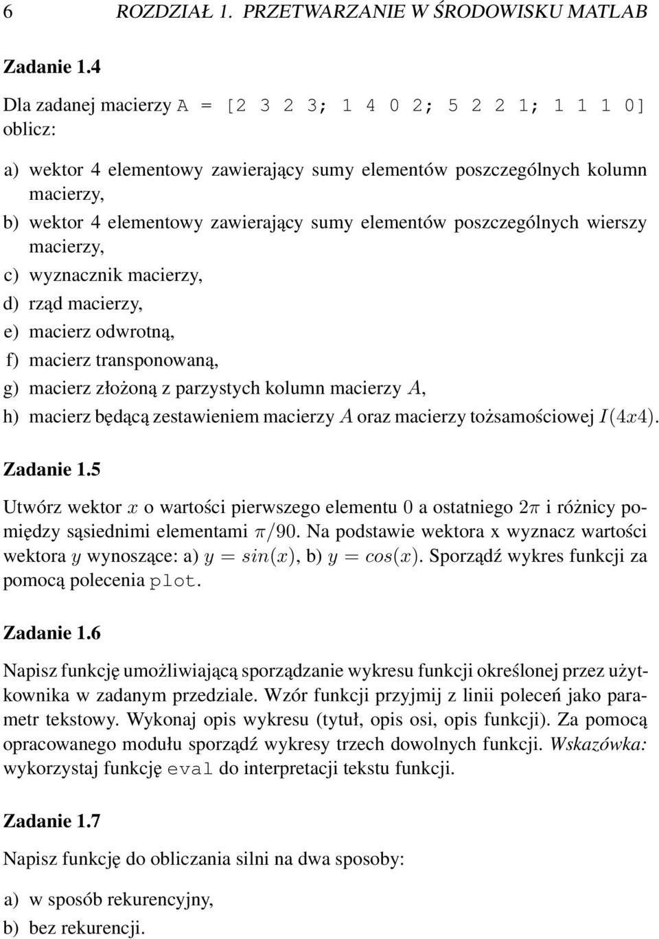 elementów poszczególnych wierszy macierzy, c) wyznacznik macierzy, d) rząd macierzy, e) macierz odwrotną, f) macierz transponowaną, g) macierz złożoną z parzystych kolumn macierzy A, h) macierz