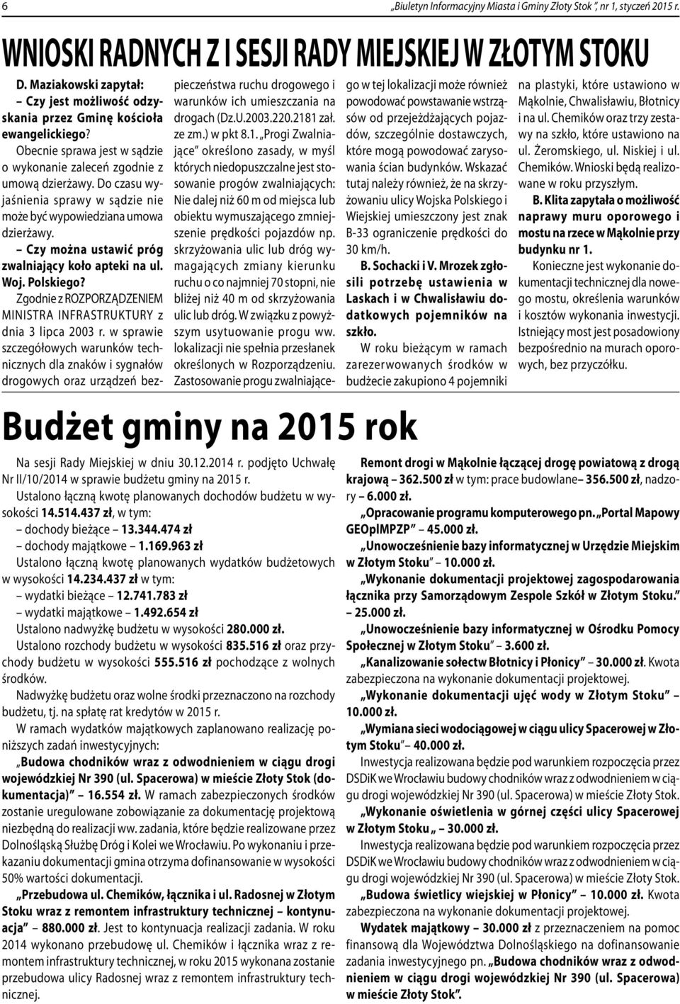 783 zł wydatki majątkowe 1.492.654 zł Ustalono nadwyżkę budżetu w wysokości 280.000 zł. Ustalono rozchody budżetu w wysokości 835.516 zł oraz przychody budżetu w wysokości 555.