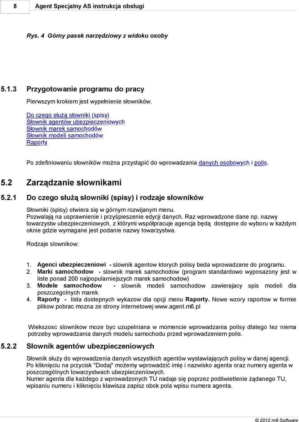 osobowych i polis. 5.2 Zarządzanie słownikami 5.2.1 Do czego służą słowniki (spisy) i rodzaje słowników Słowniki (spisy) otwiera się w górnym rozwijanym menu.