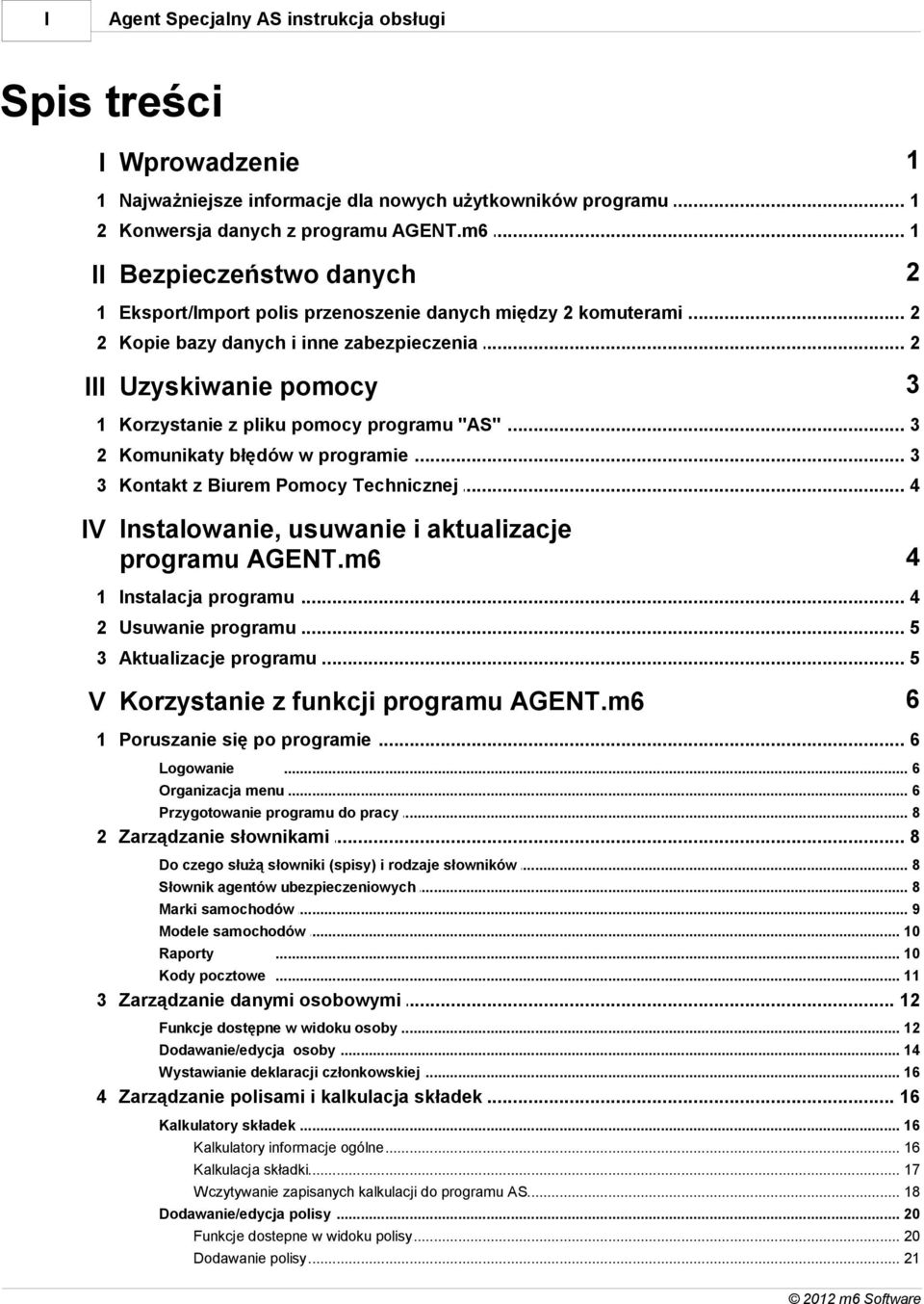 .. pliku pomocy programu "AS" 3 2 Komunikaty... błędów w programie 3 3 Kontakt z Biurem... Pomocy Technicznej 4 IV Instalowanie, usuwanie i aktualizacje programu AGENT.m6 4 1 Instalacja programu.