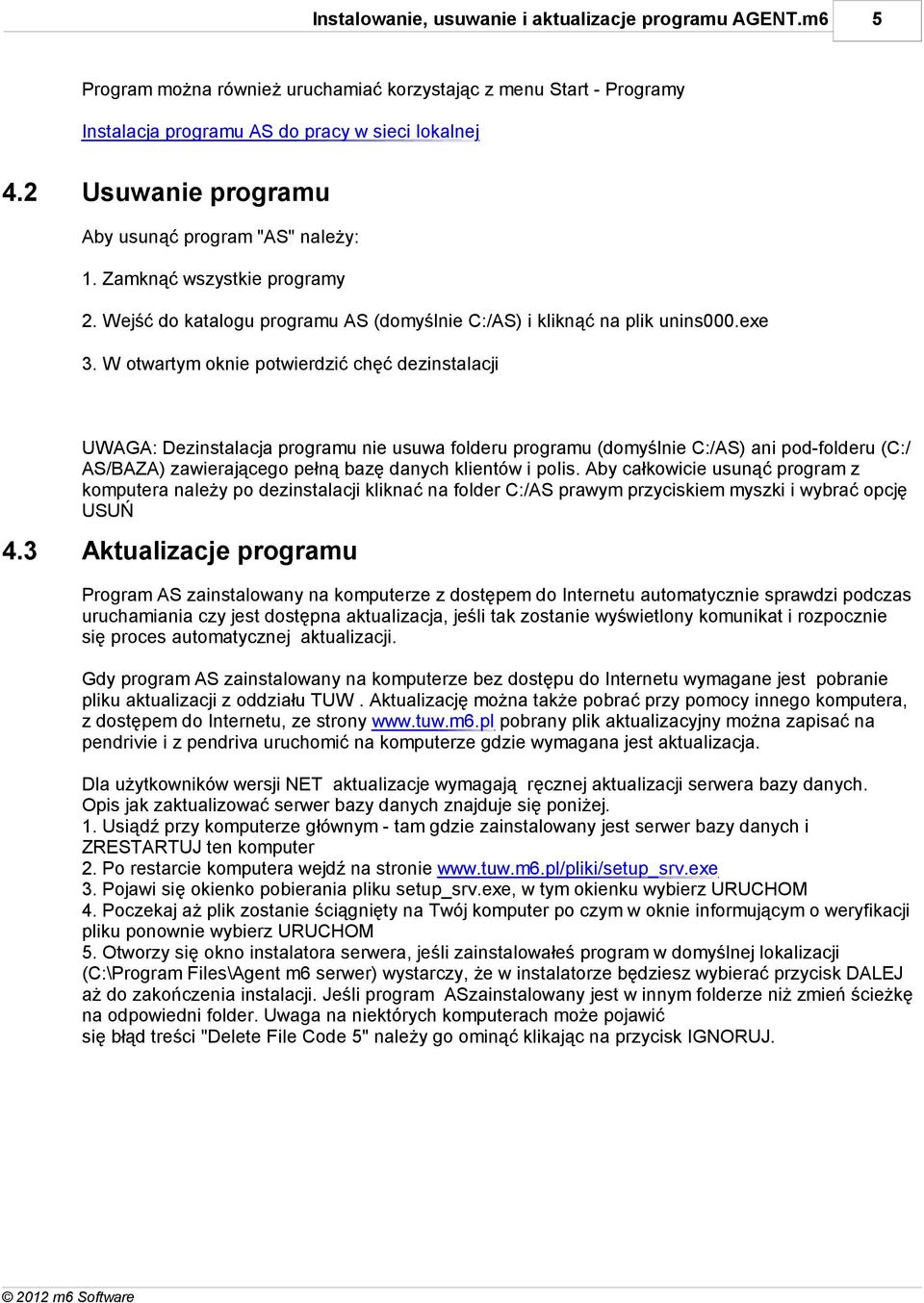 W otwartym oknie potwierdzić chęć dezinstalacji UWAGA: Dezinstalacja programu nie usuwa folderu programu (domyślnie C:/AS) ani pod-folderu (C:/ AS/BAZA) zawierającego pełną bazę danych klientów i