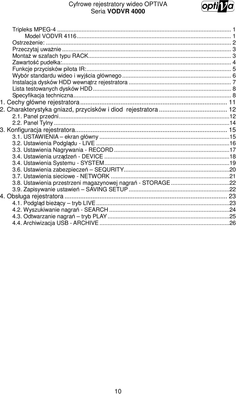 Charakterystyka gniazd, przycisków i diod rejestratora... 12 2.1. Panel przedni...12 2.2. Panel Tylny...14 3. Konfiguracja rejestratora... 15 3.1. USTAWIENIA ekran główny...15 3.2. Ustawienia Podglądu - LIVE.