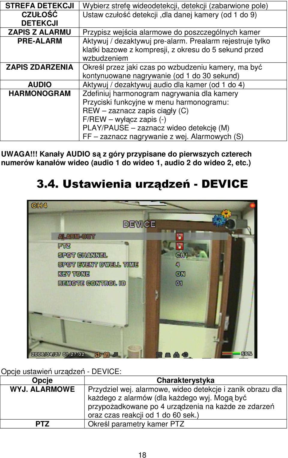 Prealarm rejestruje tylko klatki bazowe z kompresji, z okresu do 5 sekund przed wzbudzeniem ZAPIS ZDARZENIA Określ przez jaki czas po wzbudzeniu kamery, ma być kontynuowane nagrywanie (od 1 do 30