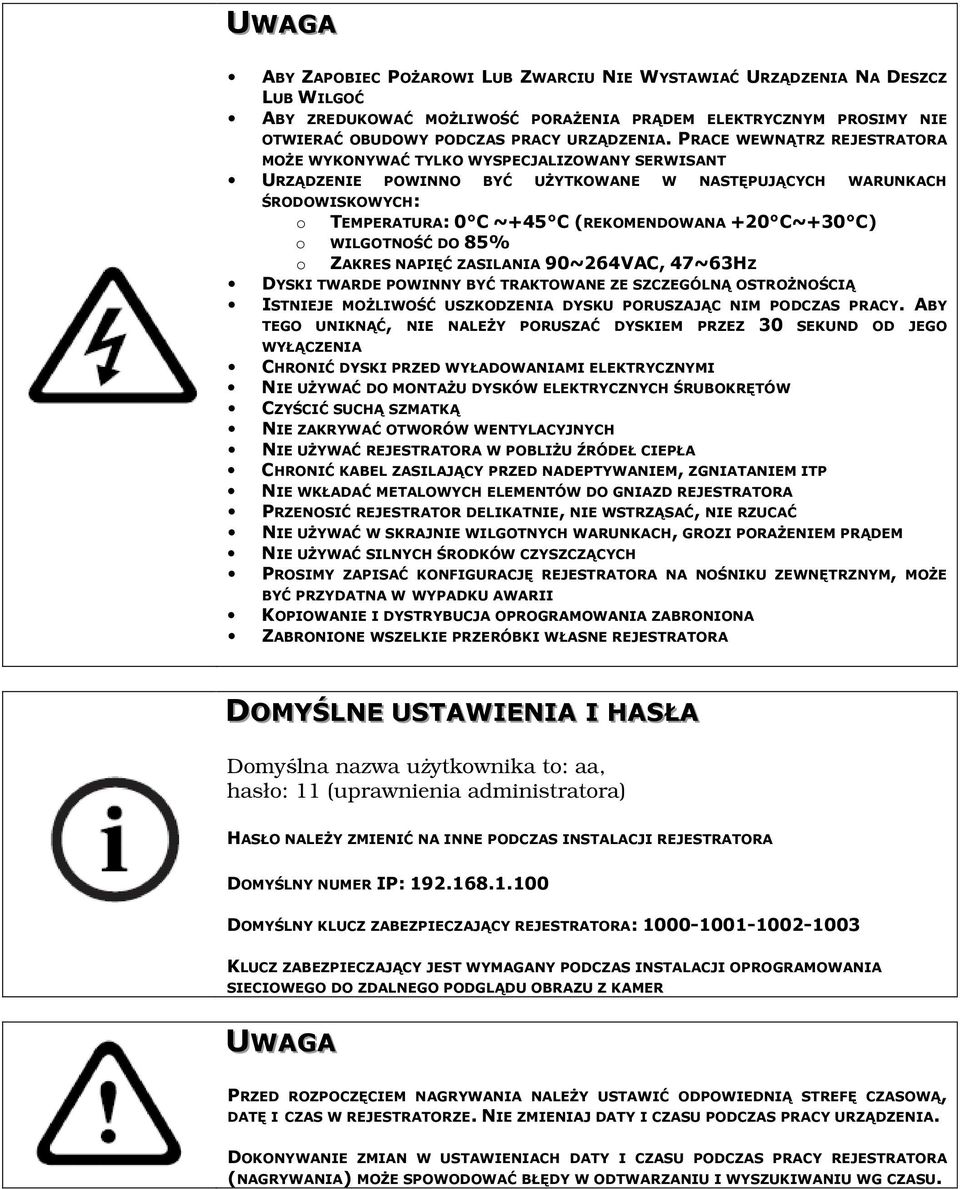 C~+30 C) o WILGOTNOŚĆ DO 85% o ZAKRES NAPIĘĆ ZASILANIA 90~264VAC, 47~63HZ DYSKI TWARDE POWINNY BYĆ TRAKTOWANE ZE SZCZEGÓLNĄ OSTROŻNOŚCIĄ ISTNIEJE MOŻLIWOŚĆ USZKODZENIA DYSKU PORUSZAJĄC NIM PODCZAS