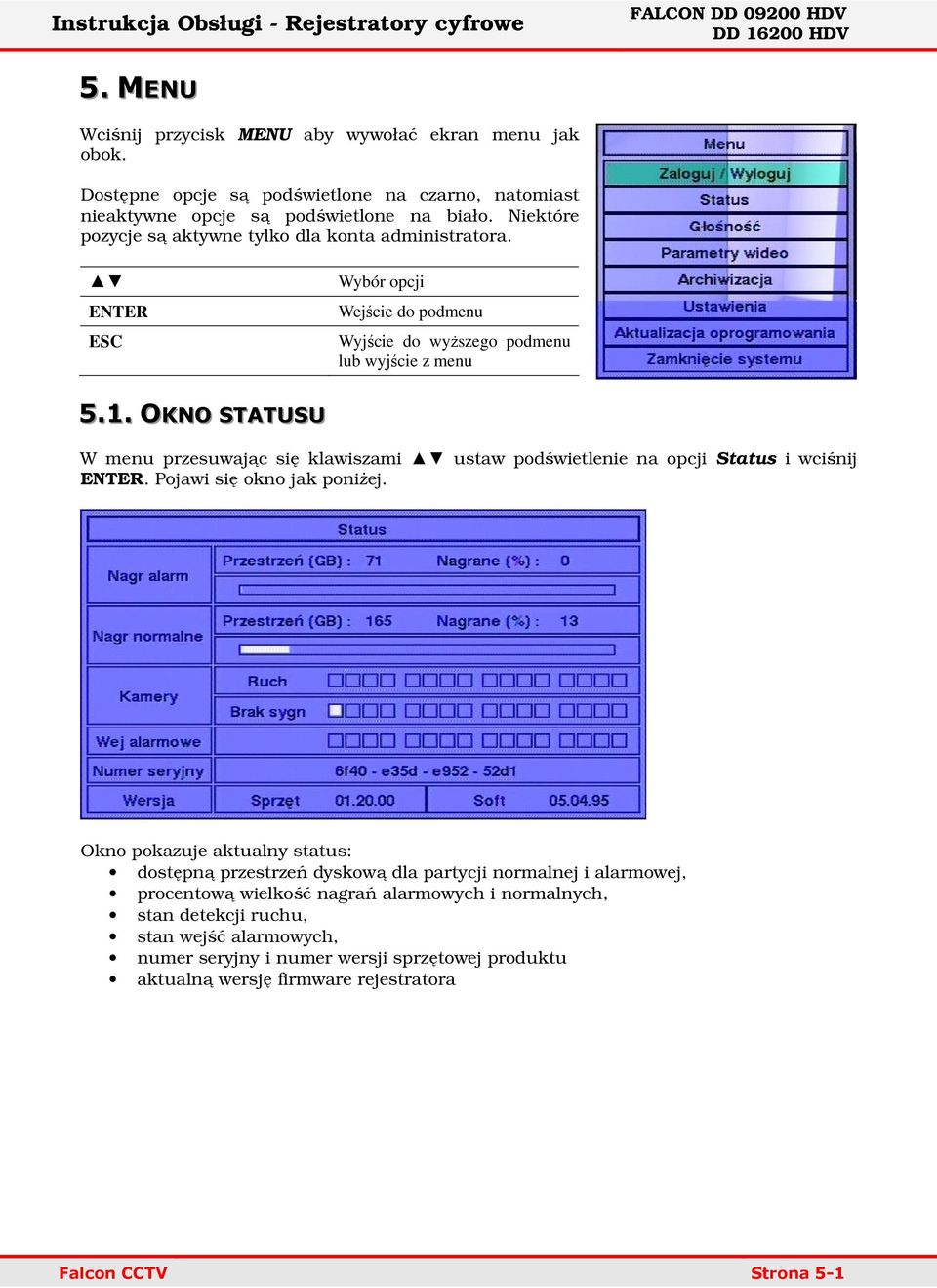 . OKNO STATUSU W menu przesuwając się klawiszami ustaw podświetlenie na opcji Status i wciśnij ENTER. Pojawi się okno jak poniżej.