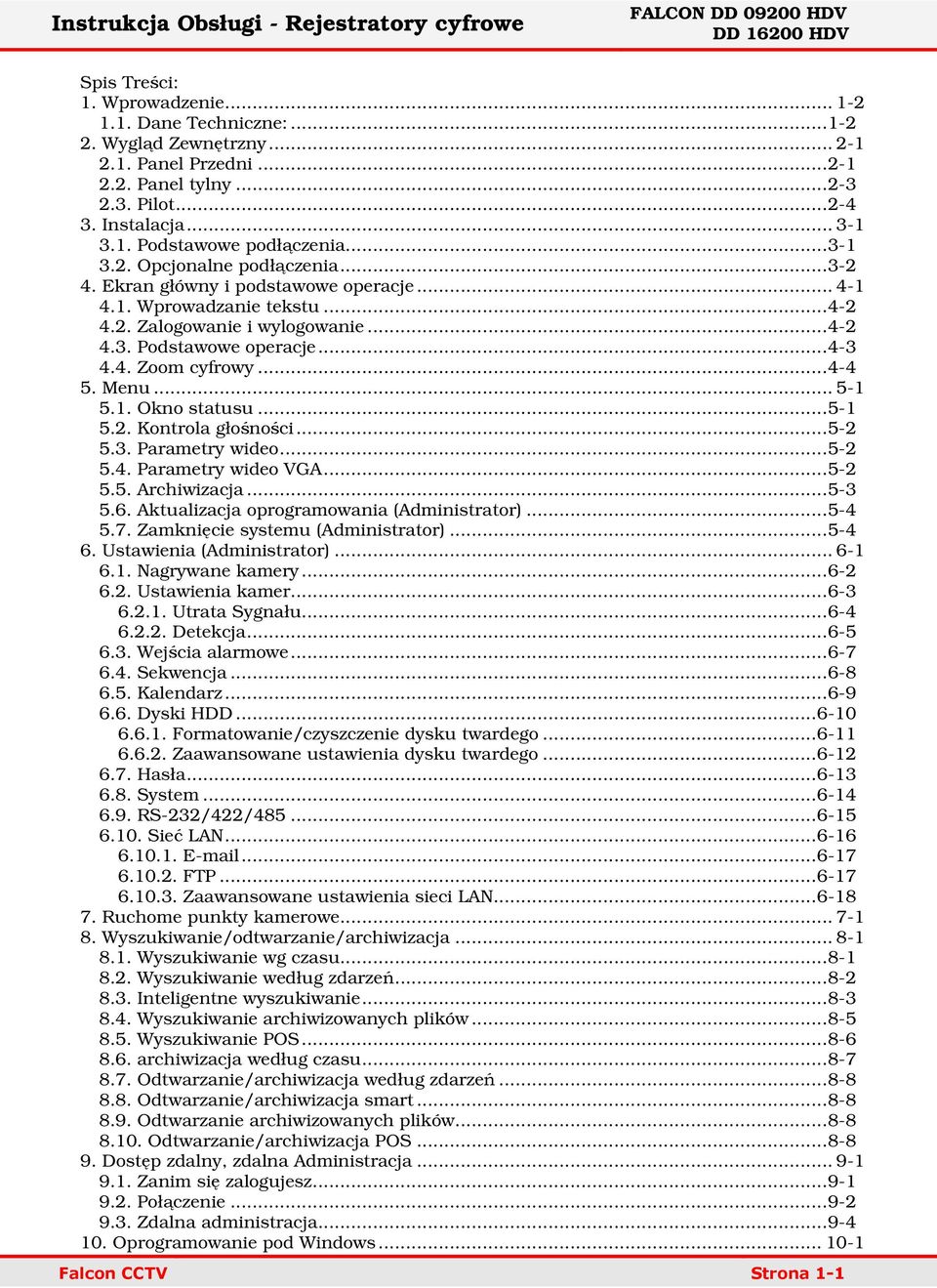 ..4-4 5. Menu... 5-1 5.1. Okno statusu...5-1 5.2. Kontrola głośności...5-2 5.3. Parametry wideo...5-2 5.4. Parametry wideo VGA...5-2 5.5. Archiwizacja...5-3 5.6.