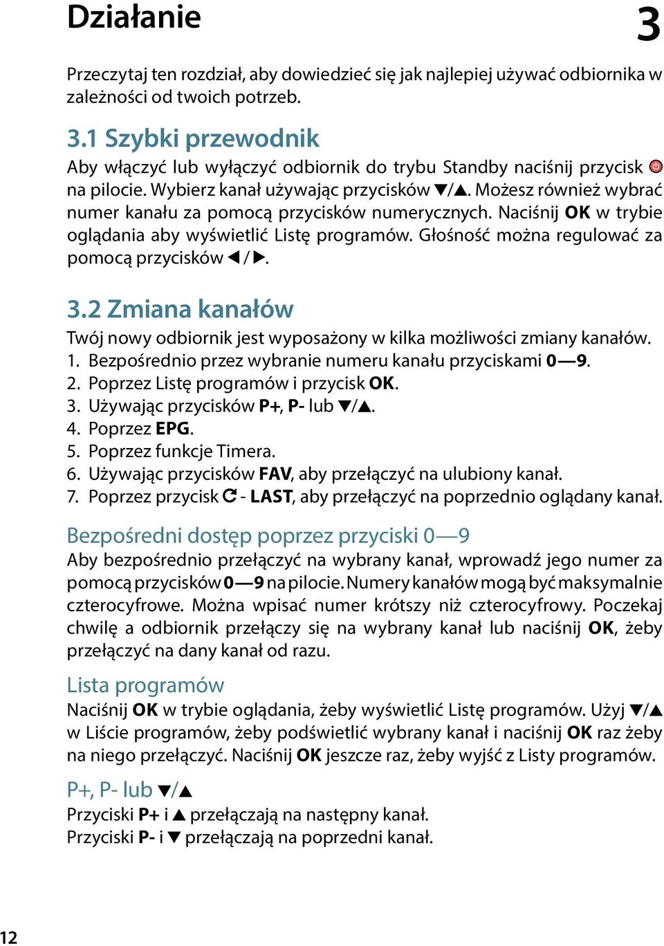 Głośność można regulować za pomocą przycisków /. 3.2 Zmiana kanałów Twój nowy odbiornik jest wyposażony w kilka możliwości zmiany kanałów. 1. Bezpośrednio przez wybranie numeru kanału przyciskami 0 9.