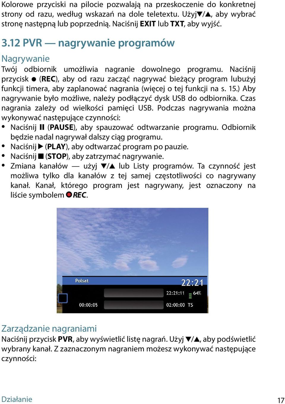 Naciśnij przycisk (REC), aby od razu zacząć nagrywać bieżący program lubużyj funkcji timera, aby zaplanować nagrania (więcej o tej funkcji na s. 15.