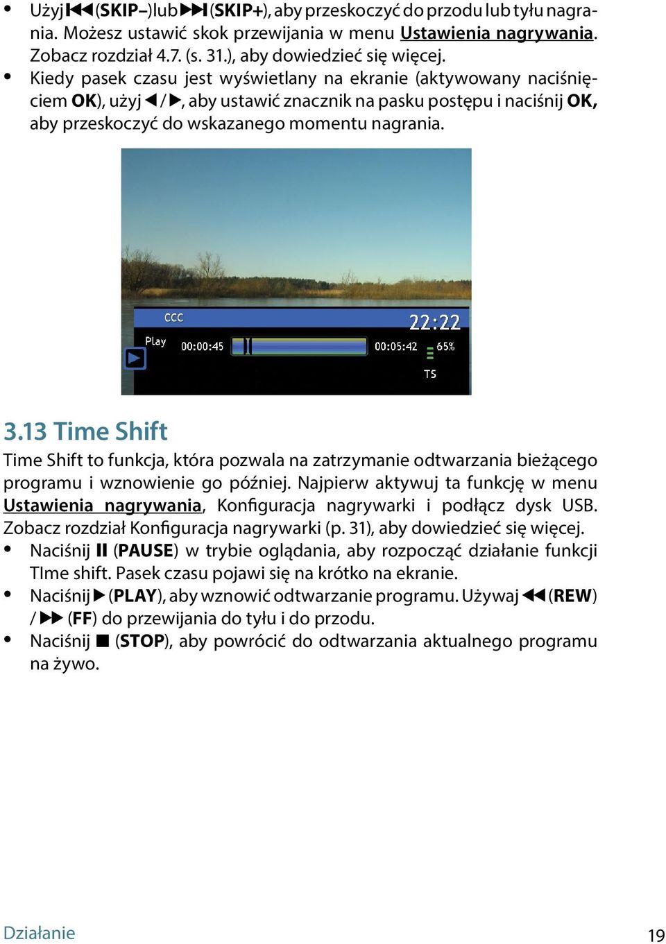 13 Time Shift Time Shift to funkcja, która pozwala na zatrzymanie odtwarzania bieżącego programu i wznowienie go później.