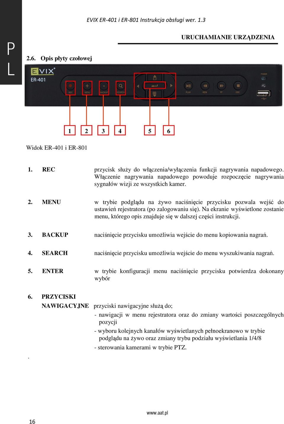 MENU w trybie podglądu na żywo naciśnięcie przycisku pozwala wejść do ustawień rejestratora (po zalogowaniu się).