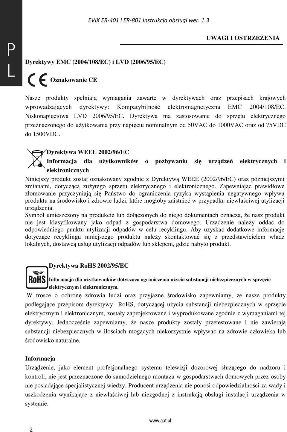 Dyrektywa ma zastosowanie do sprzętu elektrycznego przeznaczonego do użytkowania przy napięciu nominalnym od 50VAC do 1000VAC oraz od 75VDC do 1500VDC.