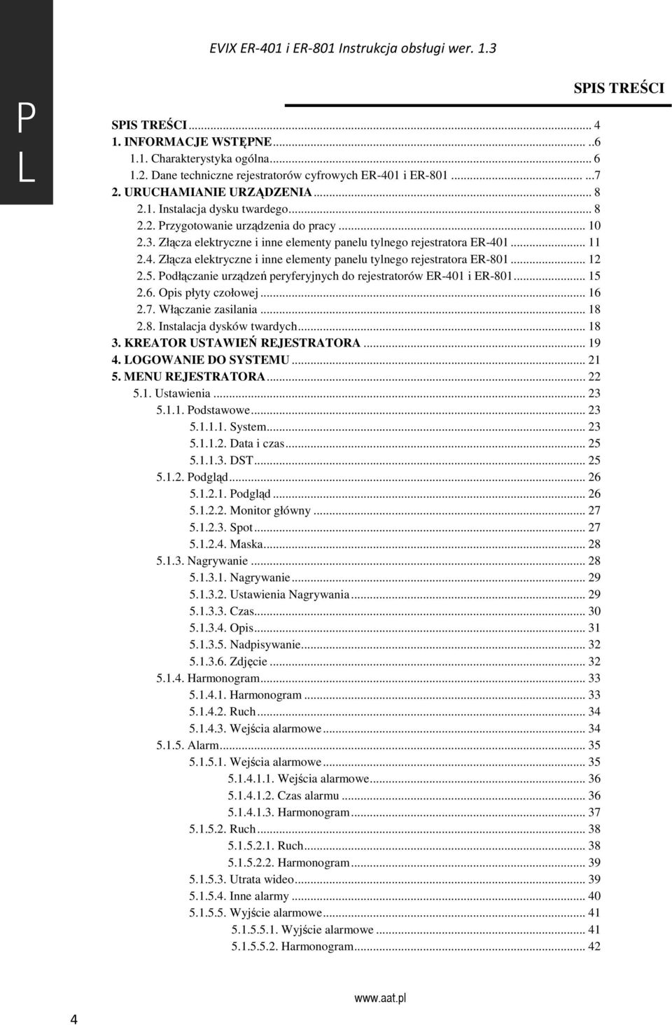 .. 12 2.5. odłączanie urządzeń peryferyjnych do rejestratorów ER-401 i ER-801... 15 2.6. Opis płyty czołowej... 16 2.7. Włączanie zasilania... 18 2.8. Instalacja dysków twardych... 18 3.