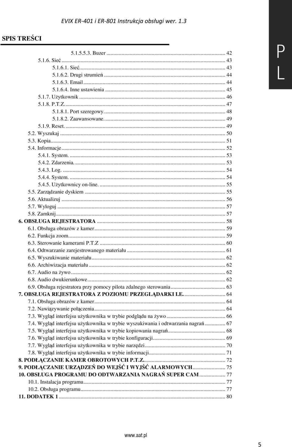 ... 55 5.5. Zarządzanie dyskiem... 55 5.6. Aktualizuj... 56 5.7. Wyloguj... 57 5.8. Zamknij... 57 6. OBSŁUGA REJESTRATORA... 58 6.1. Obsługa obrazów z kamer... 59 6.2. Funkcja zoom... 59 6.3.