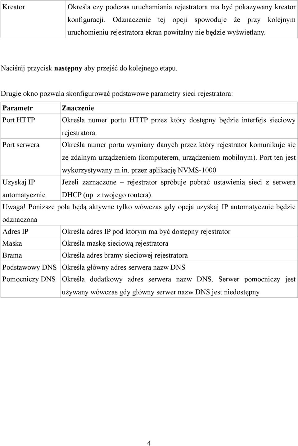 Drugie okno pozwala skonfigurować podstawowe parametry sieci rejestratora: Parametr Znaczenie Port HTTP Określa numer portu HTTP przez który dostępny będzie interfejs sieciowy rejestratora.