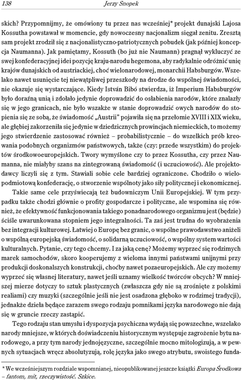 Jak pamiętamy, Kossuth (bo już nie Naumann) pragnął wykluczyć ze swej konfederacyjnej idei pozycję kraju-narodu hegemona, aby radykalnie odróżnić unię krajów dunajskich od austriackiej, choć