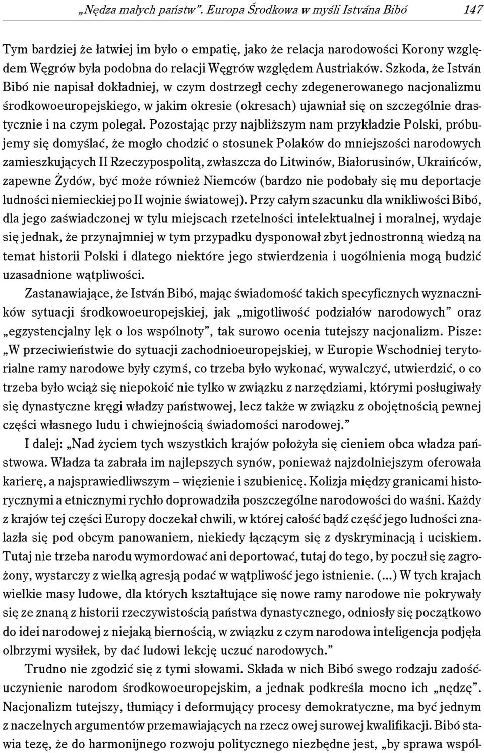 Szkoda, że István Bibó nie napisał dokładniej, w czym dostrzegł cechy zdegenerowanego nacjonalizmu środkowoeuropejskiego, w jakim okresie (okresach) ujawniał się on szczególnie drastycznie i na czym