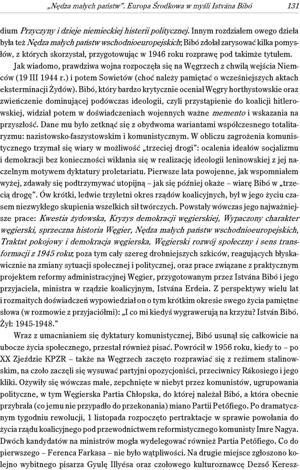 Jak wiadomo, prawdziwa wojna rozpoczęła się na Węgrzech z chwilą wejścia Niemców (19 III 1944 r.) i potem Sowietów (choć należy pamiętać o wcześniejszych aktach eksterminacji Żydów).