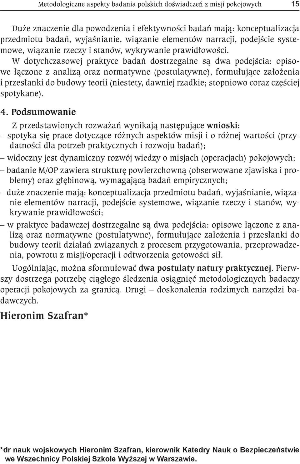 W dotychczasowej praktyce badań dostrzegalne są dwa podejścia: opisowe łączone z analizą oraz normatywne (postulatywne), formułujące założenia i przesłanki do budowy teorii (niestety, dawniej