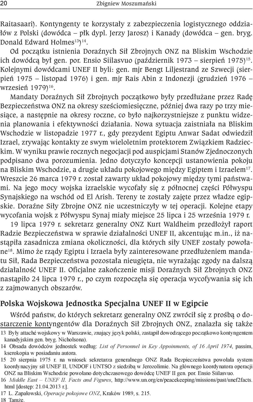 Kolejnymi dowódcami UNEF II byli: gen. mjr Bengt Liljestrand ze Szwecji (sierpień 1975 listopad 1976) i gen. mjr Rais Abin z Indonezji (grudzień 1976 wrzesień 1979) 16.