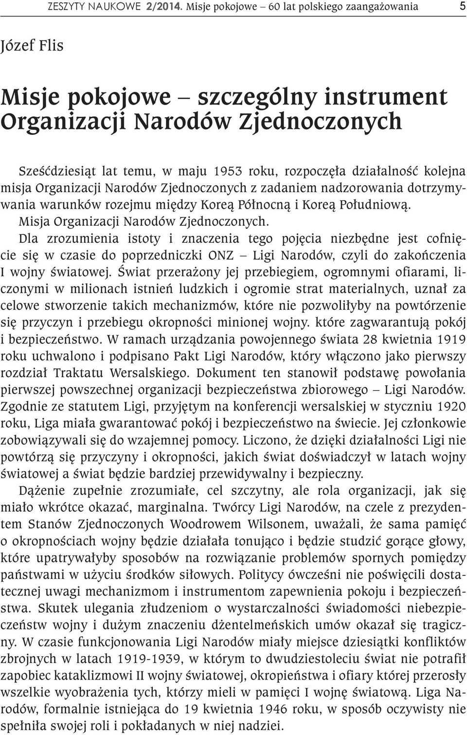 kolejna misja Organizacji Narodów Zjednoczonych z zadaniem nadzorowania dotrzymywania warunków rozejmu między Koreą Północną i Koreą Południową. Misja Organizacji Narodów Zjednoczonych.