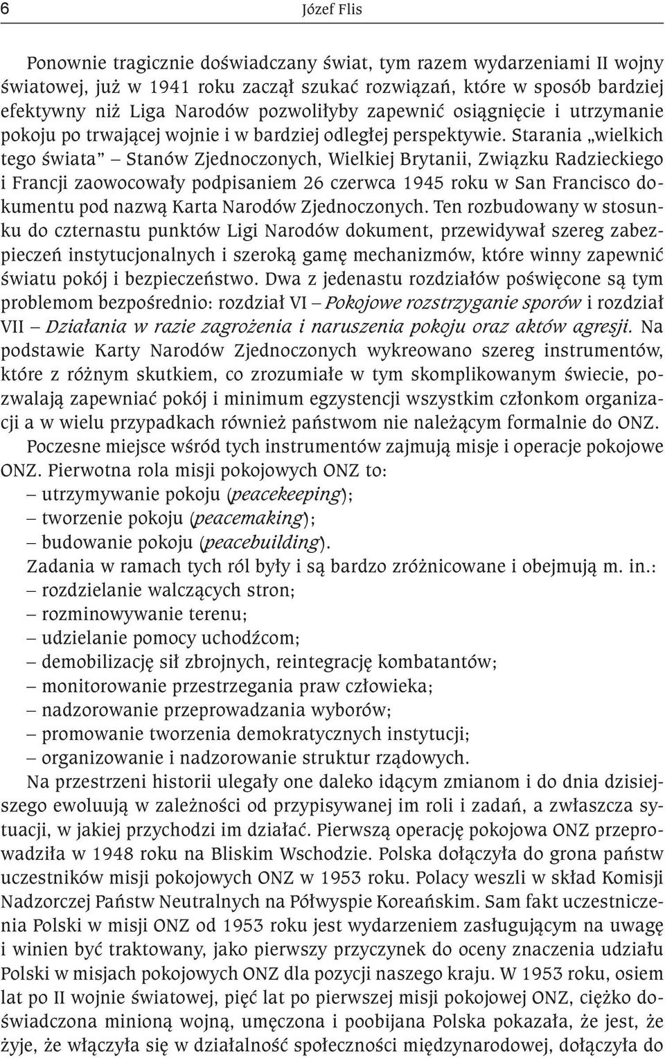 Starania wielkich tego świata Stanów Zjednoczonych, Wielkiej Brytanii, Związku Radzieckiego i Francji zaowocowały podpisaniem 26 czerwca 1945 roku w San Francisco dokumentu pod nazwą Karta Narodów