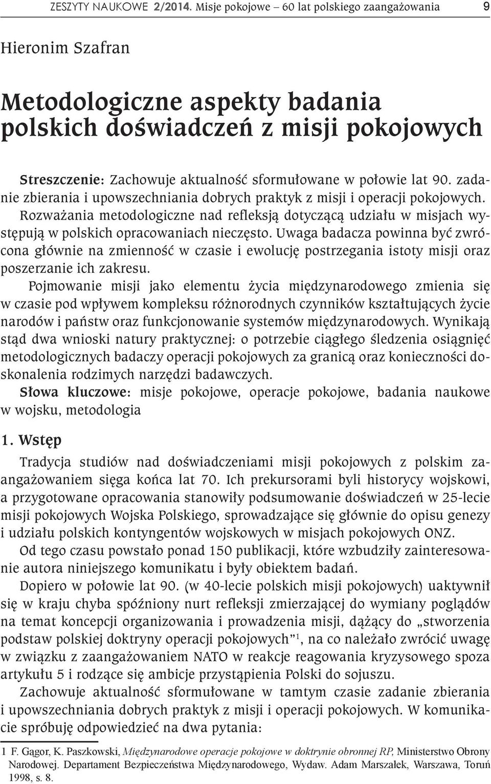 90. zadanie zbierania i upowszechniania dobrych praktyk z misji i operacji pokojowych. Rozważania metodologiczne nad refleksją dotyczącą udziału w misjach występują w polskich opracowaniach nieczęsto.