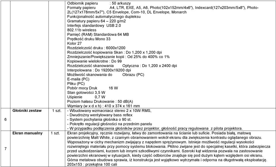 11b wireless Pamięć (RAM) Standardowa 64 MB Prędkość druku Mono 33 Kolor 27 Rozdzielczość druku : 6000x1200 Rozdzielczość kopiowania Skan : Do 1,200 x 1,200 dpi Zmniejszanie/Powiększanie kopii : Od