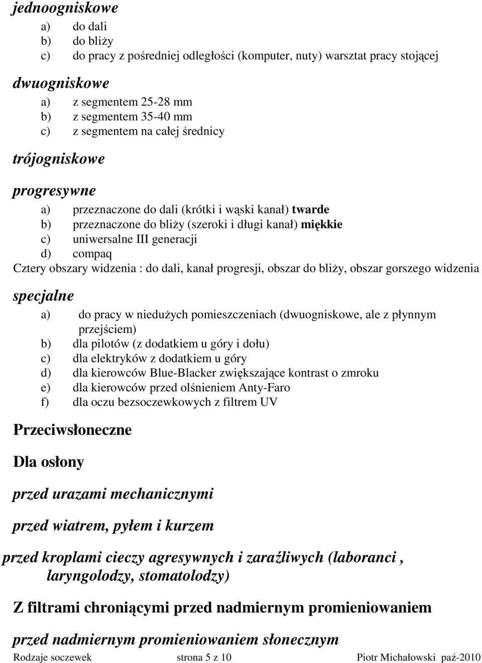 widzenia : do dali, kanał progresji, obszar do bliŝy, obszar gorszego widzenia specjalne a) do pracy w nieduŝych pomieszczeniach (dwuogniskowe, ale z płynnym przejściem) b) dla pilotów (z dodatkiem u