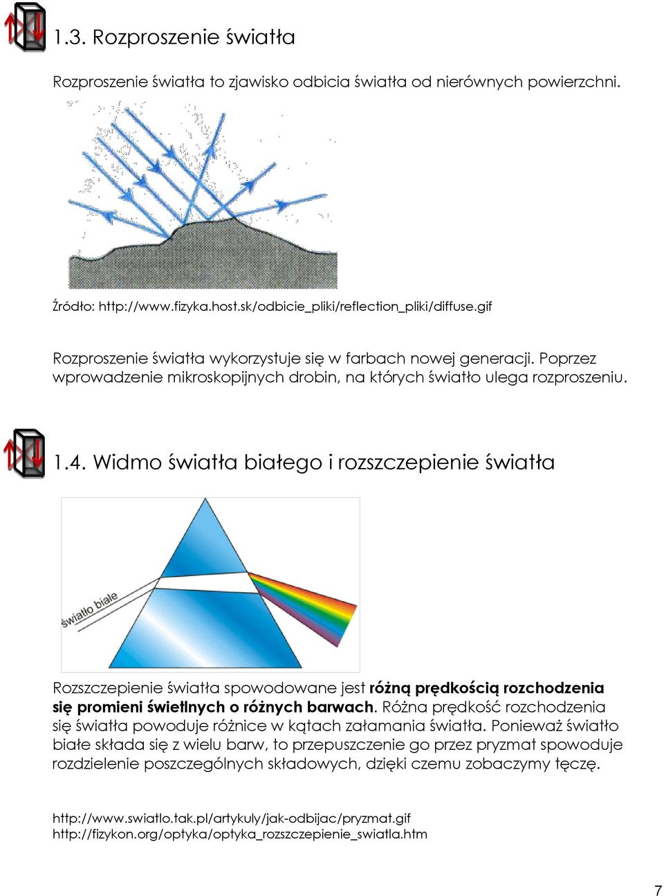 Widmo światła białego i rozszczepienie światła Rozszczepienie światła spowodowane jest różną prędkością rozchodzenia się promieni świetlnych o różnych barwach.